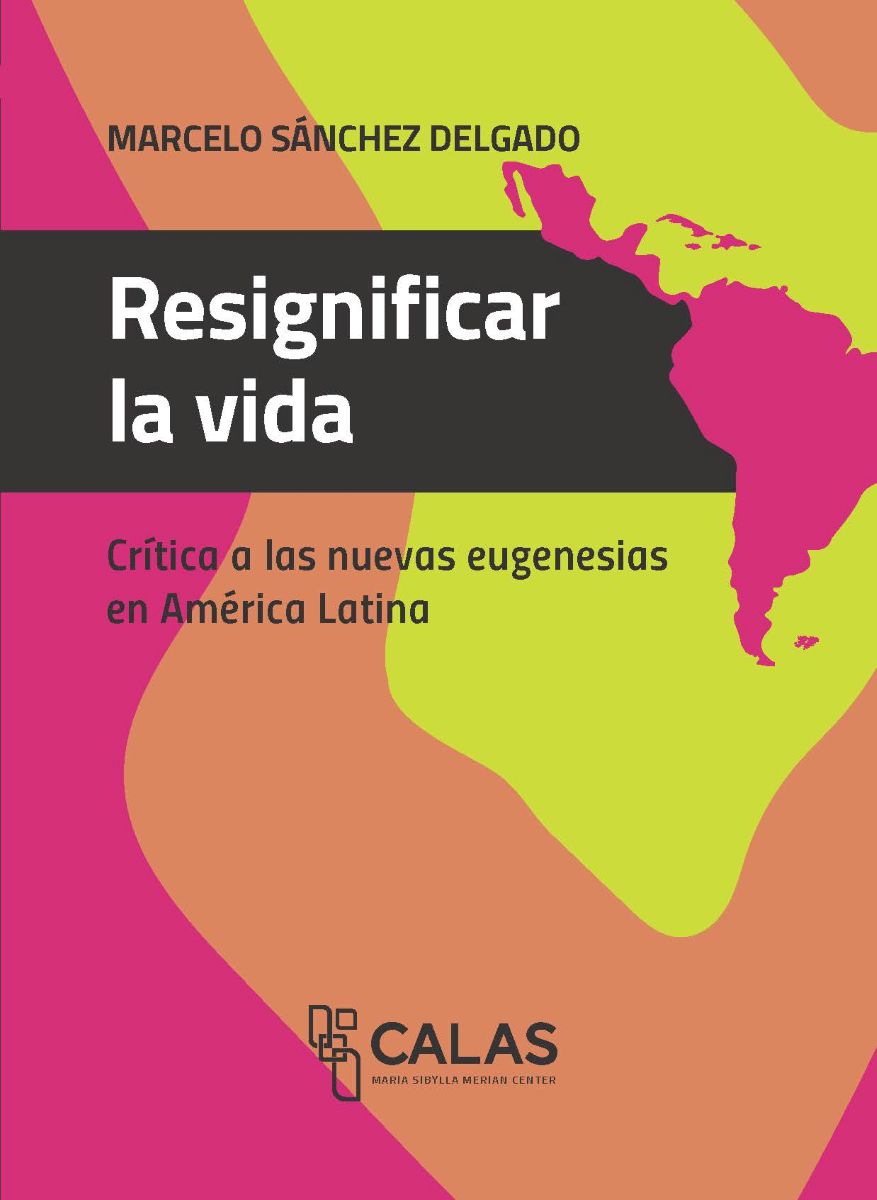 RESIGNIFICAR LA VIDA. CRITICAS A LAS NUEVAS EUGENESIAS EN AMERICA LATINA