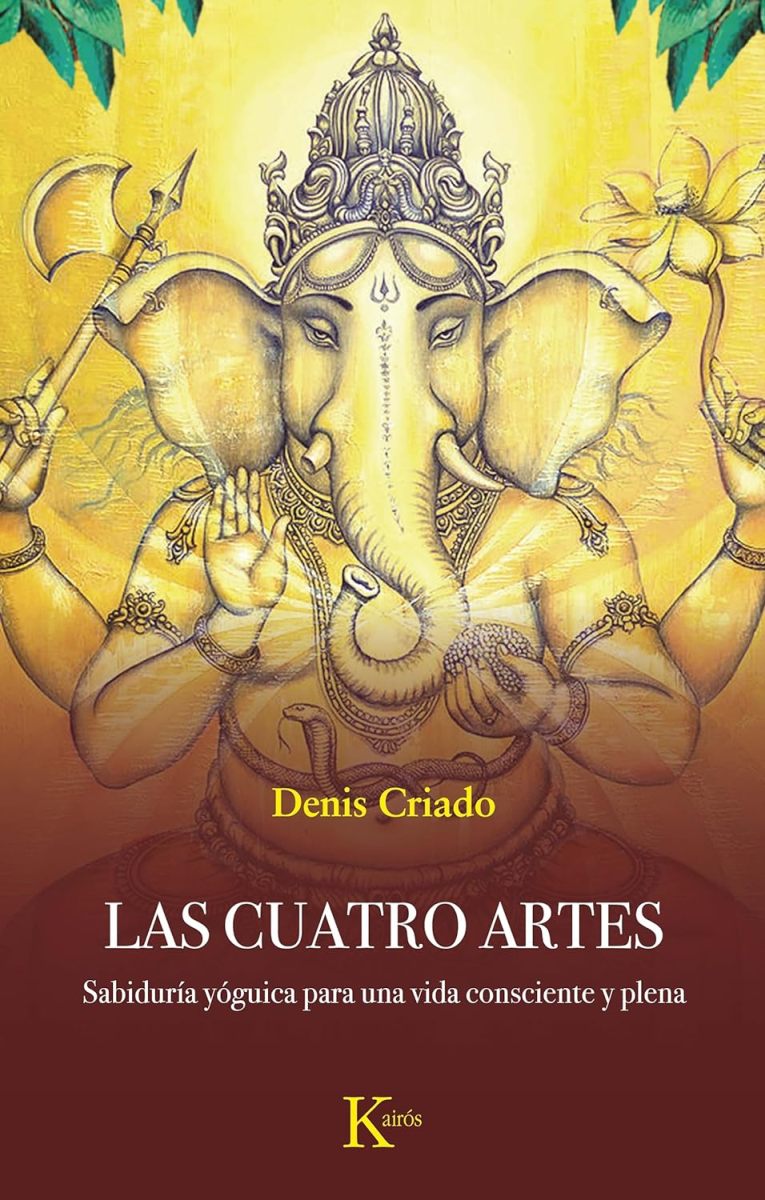 LAS CUATRO ARTES . SABIDURIA YOGUICA PARA UNA VIDA CONSCIENTE Y PLENA 