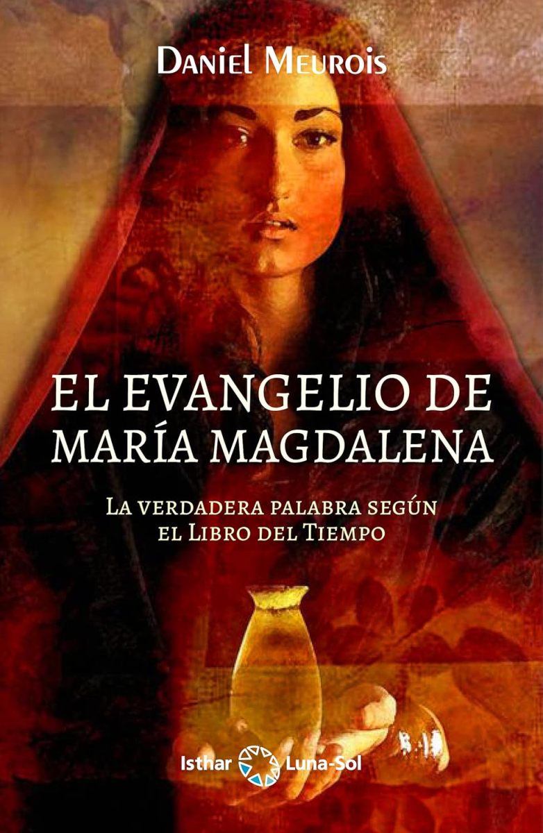 EL EVANGELIO DE MARIA MAGDALENA . LA VERDADERA PALABRA SEGUN EL LIBRO DEL TIEMPO 