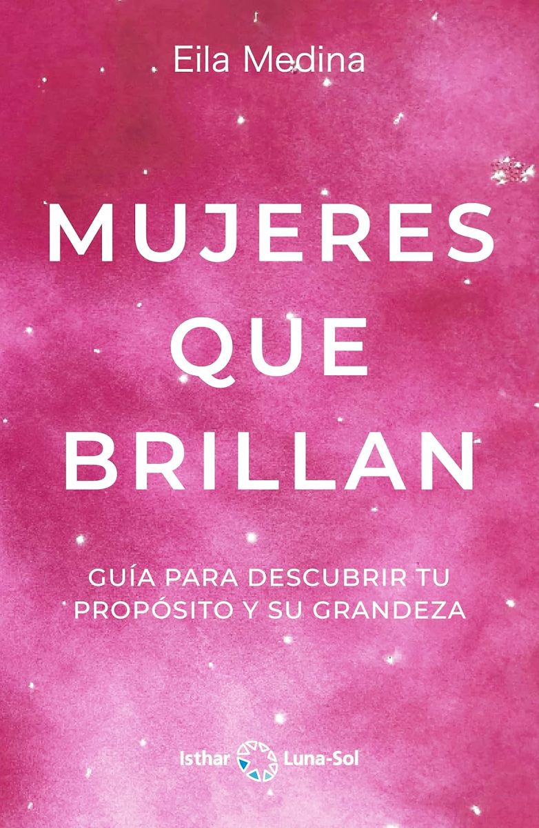 MUJERES QUE BRILLAN . GUIA PARA DESCUBRIR TU PROPOSITO Y SU GRANDEZA