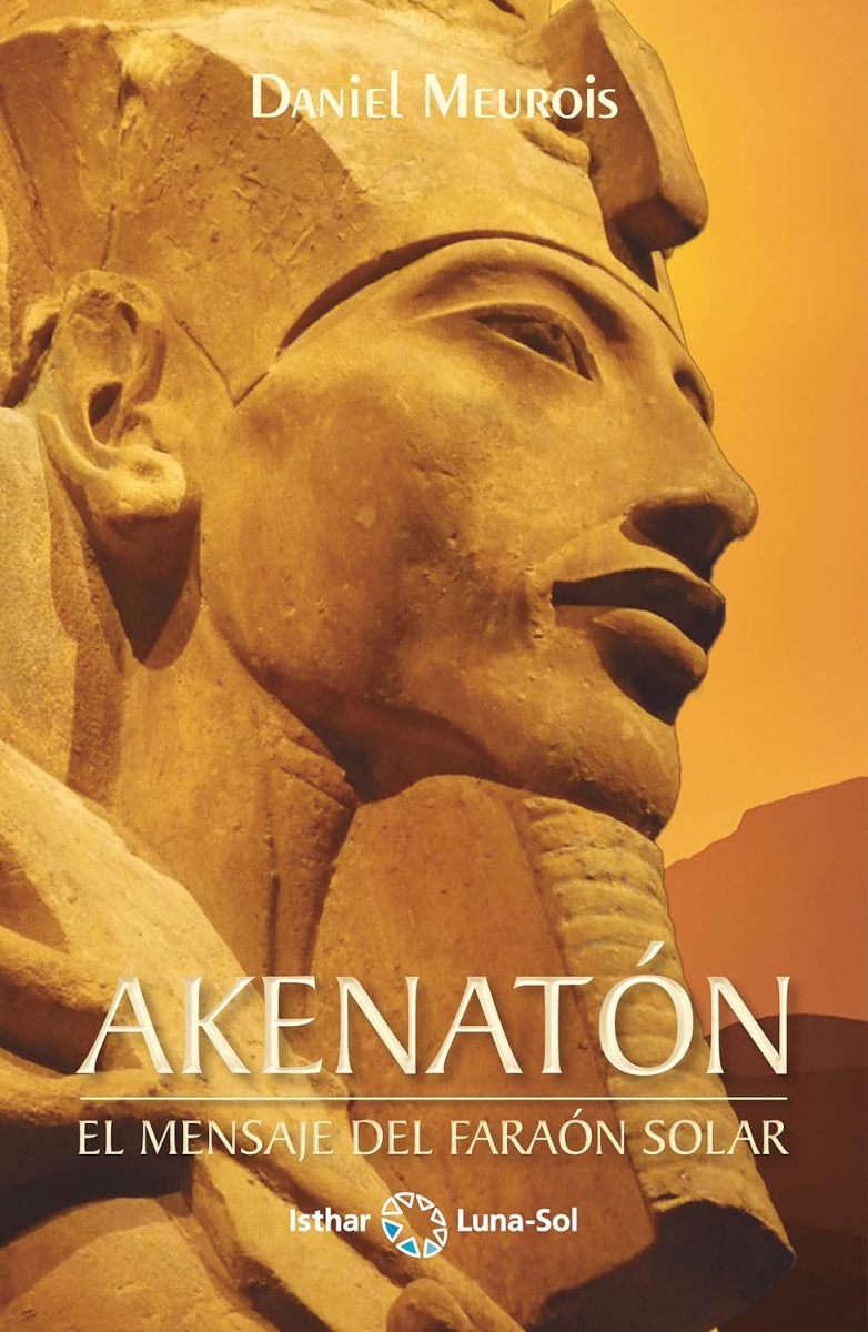 AKENATON . EL MENSAJE DEL FARAON SOLAR