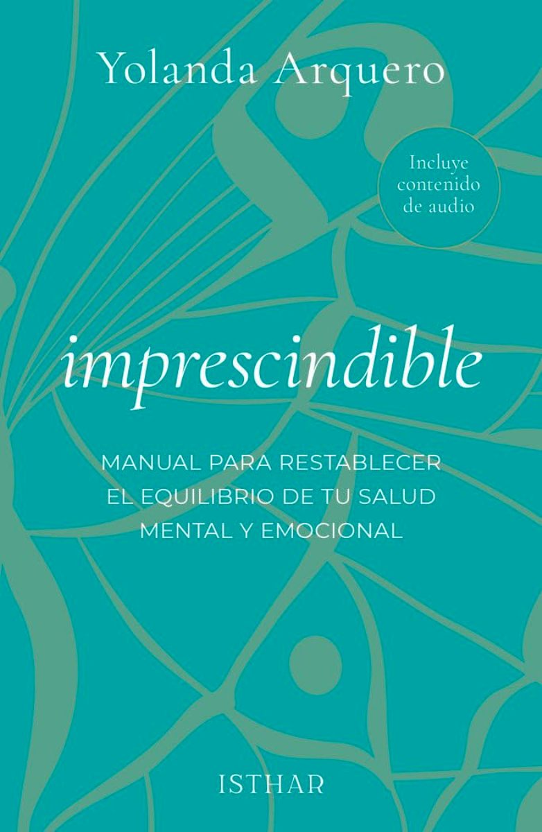 IMPRESCINDIBLE . MANUAL PARA RESTABLECER EL EQUILIBRIO DE TU SALUD MENTAL Y EMOCIONAL