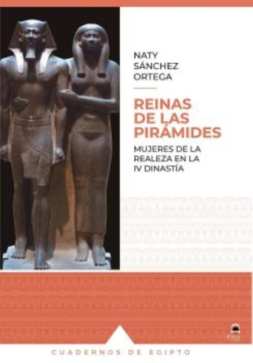 REINAS DE LAS PIRAMIDES . MUJERES DE LA REALEZA EN LA IV DINASTIA